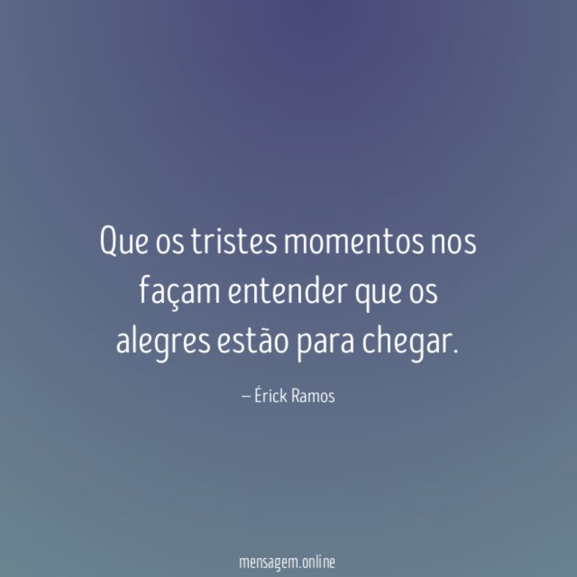Que os tristes momentos nos façam entender que