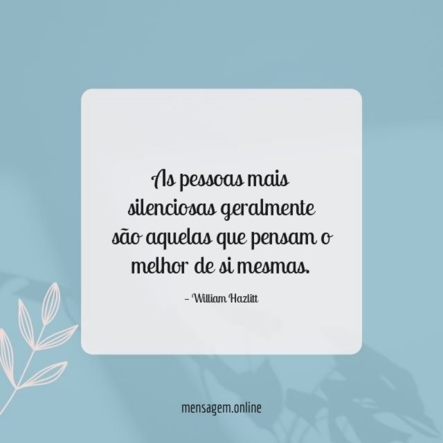 As pessoas mais silenciosas geralmente são aquelas que