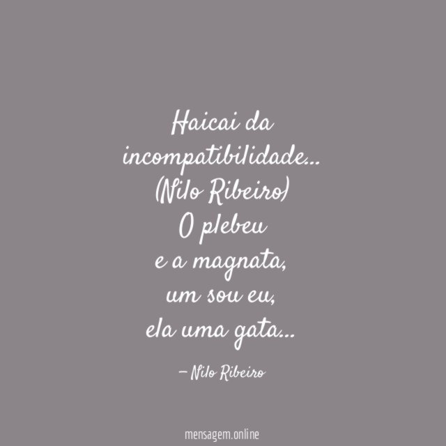Haicai da incompatibilidade…
(Nilo Ribeiro)