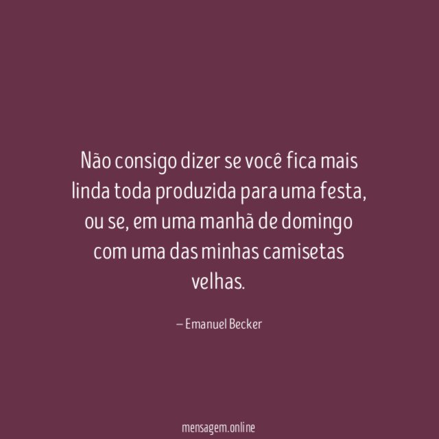 Não consigo dizer se você fica mais linda