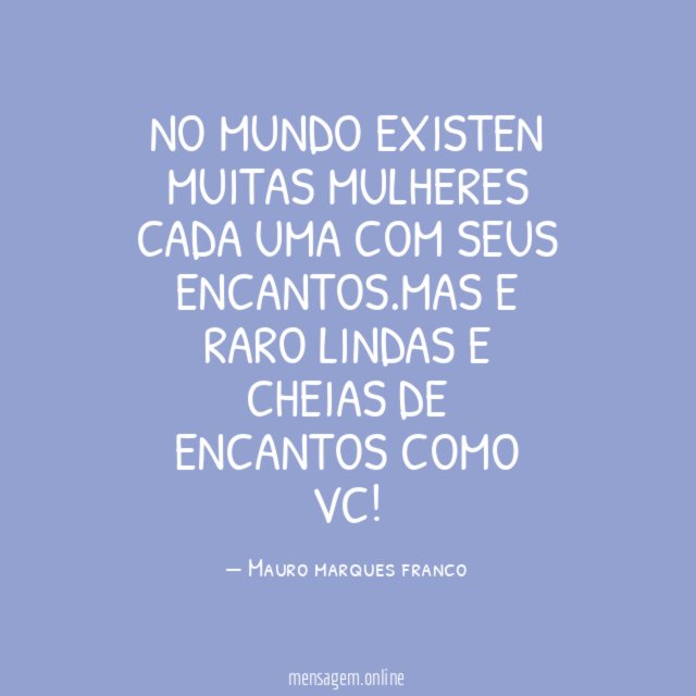 NO MUNDO EXISTEN MUITAS MULHERES CADA UMA COM SEUS ENCANTOS