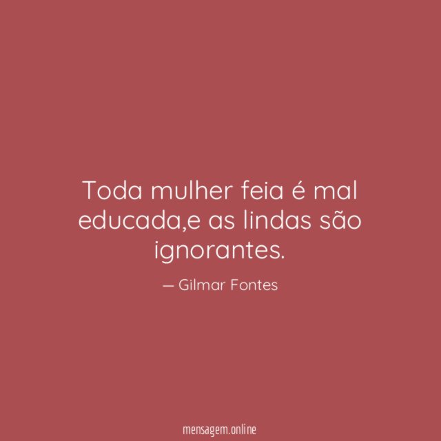 Toda mulher feia é mal educada