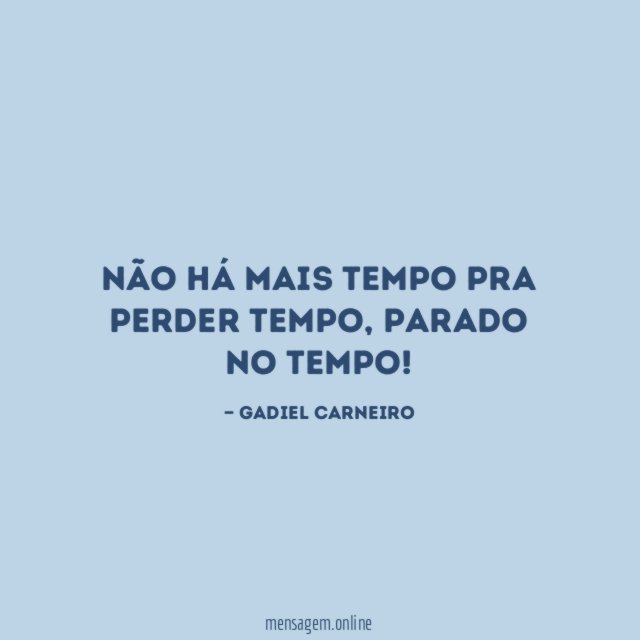 Não há mais tempo pra perder tempo