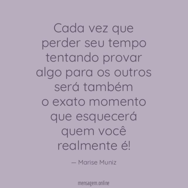 Cada vez que perder seu tempo tentando provar algo para os