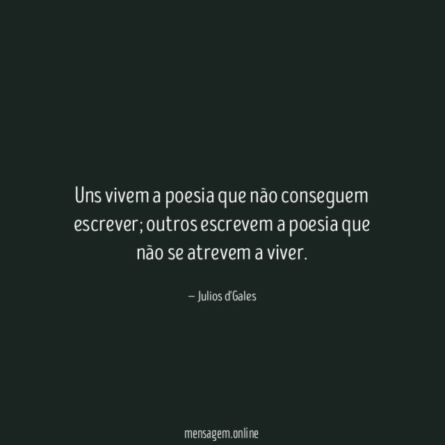Uns vivem a poesia que não conseguem escrever