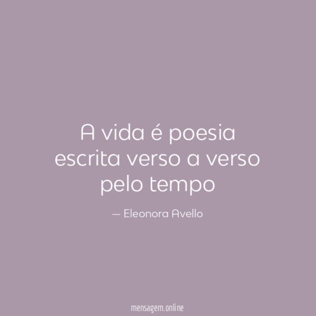 A vida é poesia escrita verso a verso pelo tempo