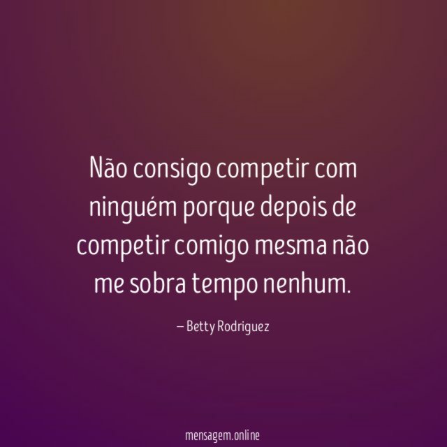 Não consigo competir com ninguém porque depois de
