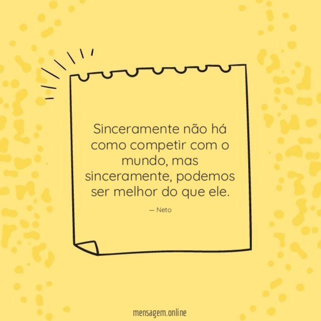 Sinceramente não há como competir com o mundo