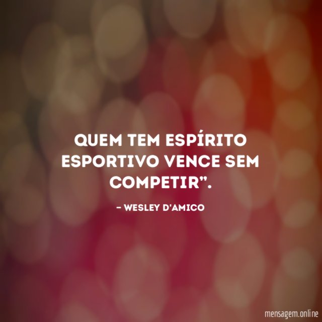 Quem tem espírito esportivo vence sem competir”