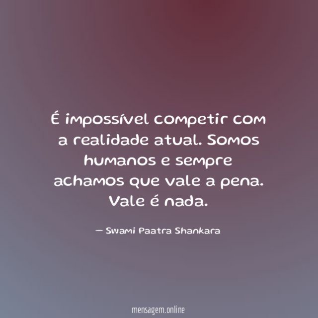 É impossível competir com a realidade atual