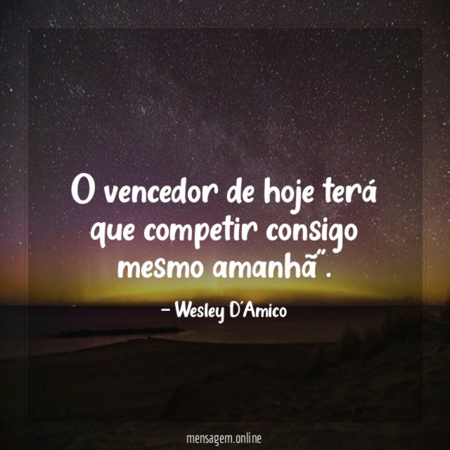 O vencedor de hoje terá que competir consigo mesmo amanhã"