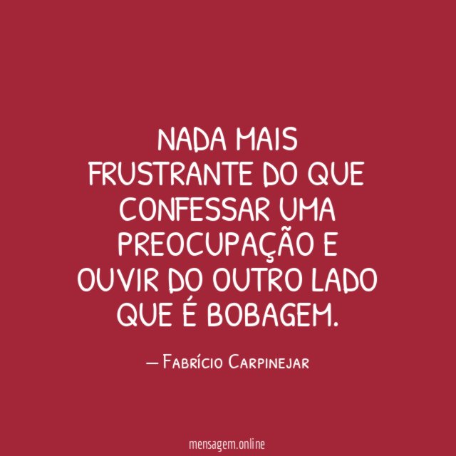 Nada mais frustrante do que confessar uma preocupação