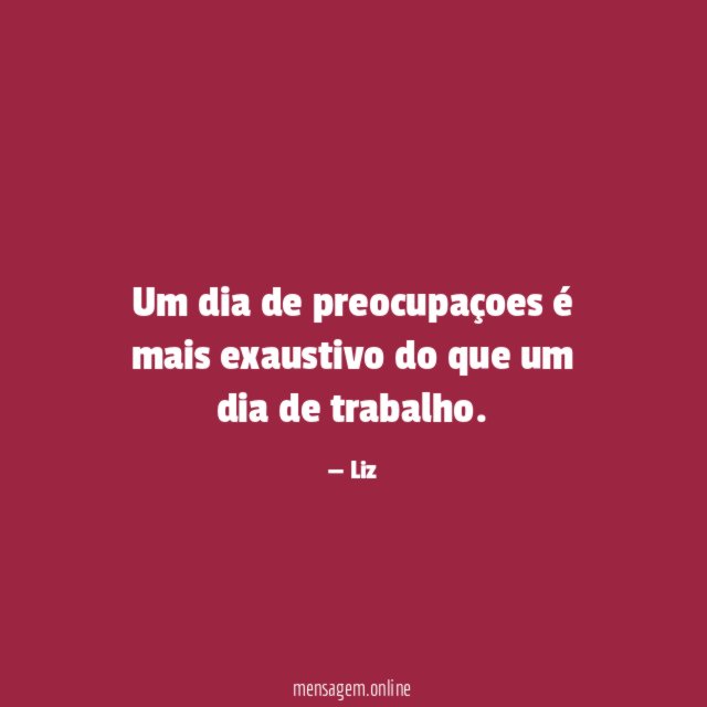 Um dia de preocupaçoes é mais exaustivo do