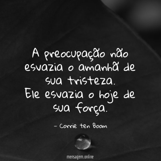 A preocupação não esvazia o amanhã de sua tristeza
