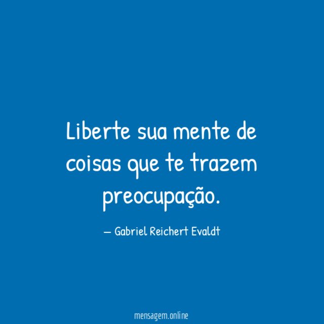 Liberte sua mente de coisas que te trazem preocupação