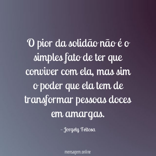 O pior da solidão não é o simples
