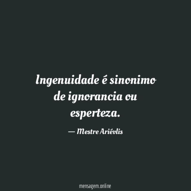Ingenuidade é sinonimo de ignorancia ou esperteza