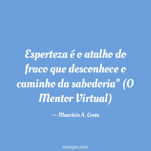 Esperteza é o atalho do fraco que desconhece