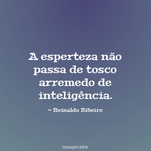 A esperteza não passa de tosco arremedo de inteligência