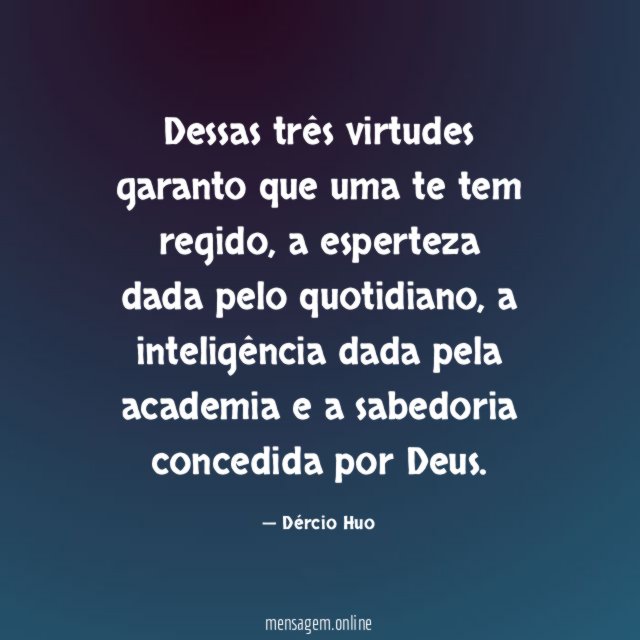 Dessas três virtudes garanto que uma te tem regido