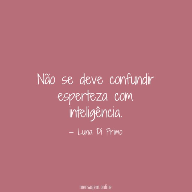 Não se deve confundir esperteza com inteligência