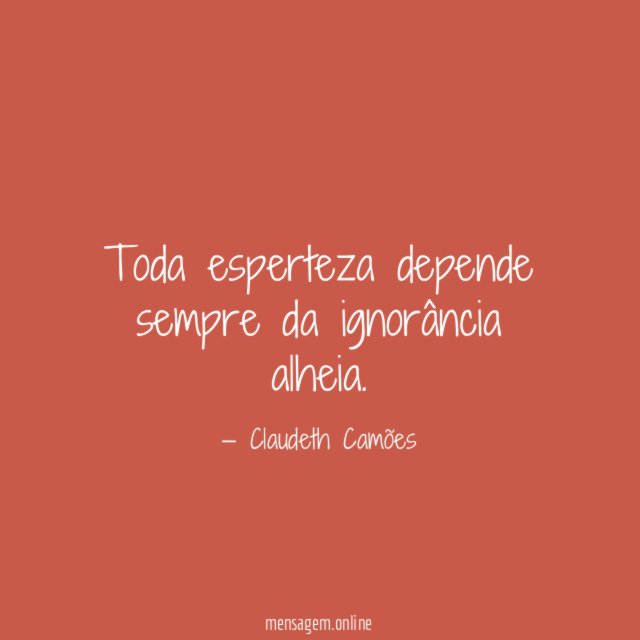 Toda esperteza depende sempre da ignorância alheia