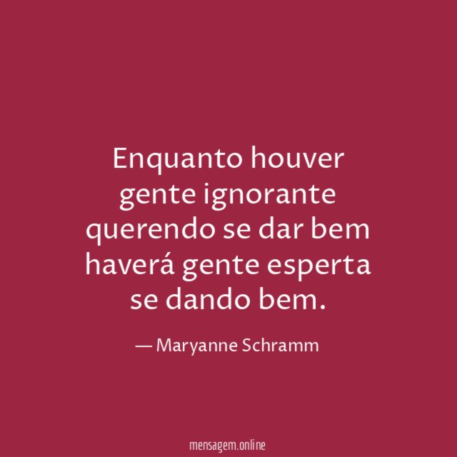 Enquanto houver gente ignorante querendo se dar bem