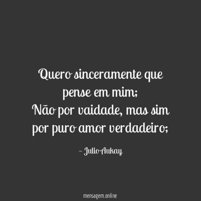Quero sinceramente que pense em mim