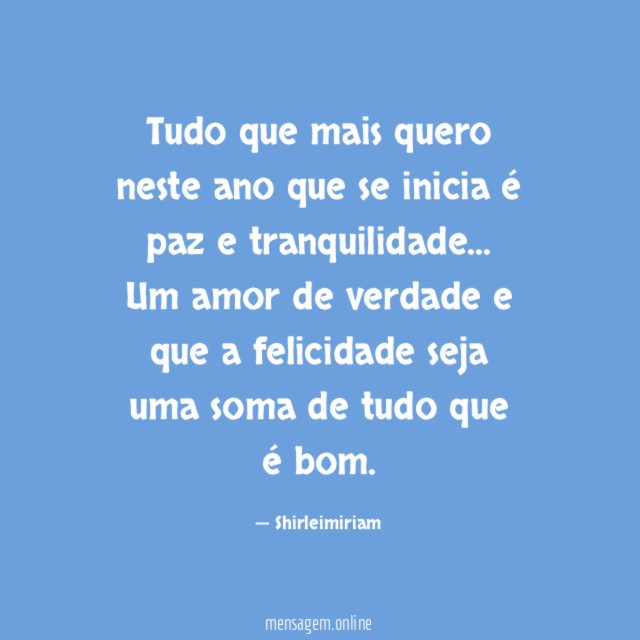 Tudo que mais quero neste ano que se inicia é paz e tranquilidade