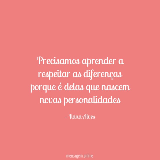 Precisamos aprender a respeitar as diferenças porque é
