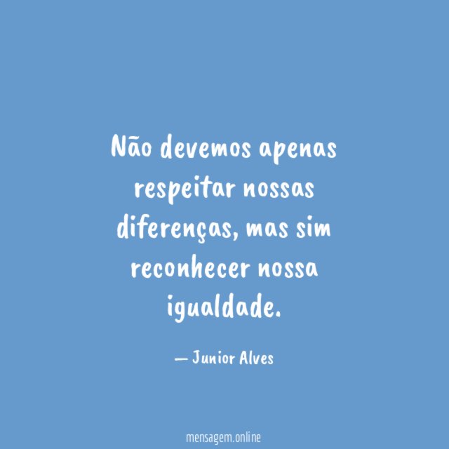 Não devemos apenas respeitar nossas diferenças