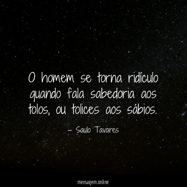 O homem se torna ridículo quando fala sabedoria aos tolos