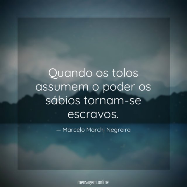 Quando os tolos assumem o poder os sábios tornam-se escravos