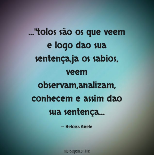 tolos são os que veem e logo dao sua sentença