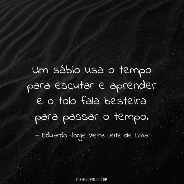 Um sábio usa o tempo para escutar