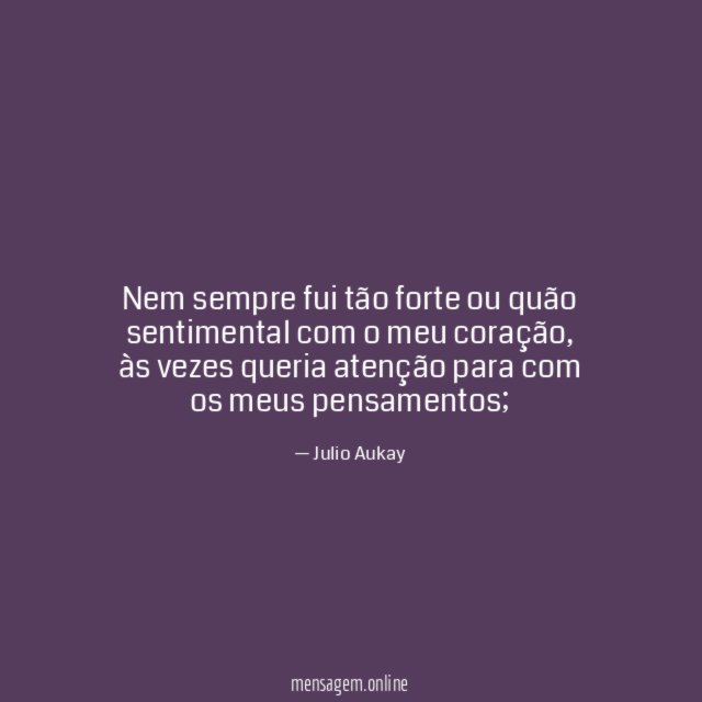 Nem sempre fui tão forte ou quão sentimental