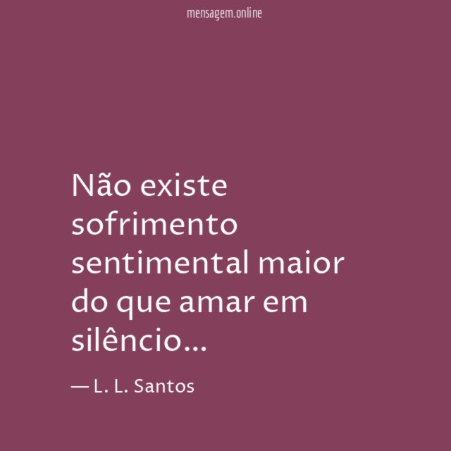Não existe sofrimento sentimental maior do que amar em silêncio