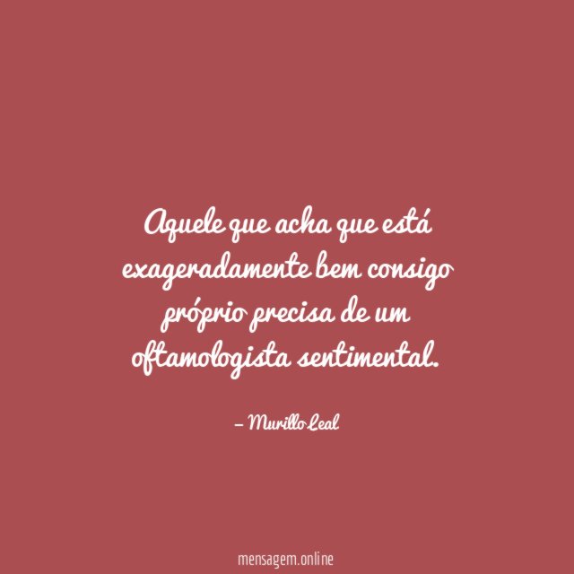 Aquele que acha que está exageradamente bem consigo