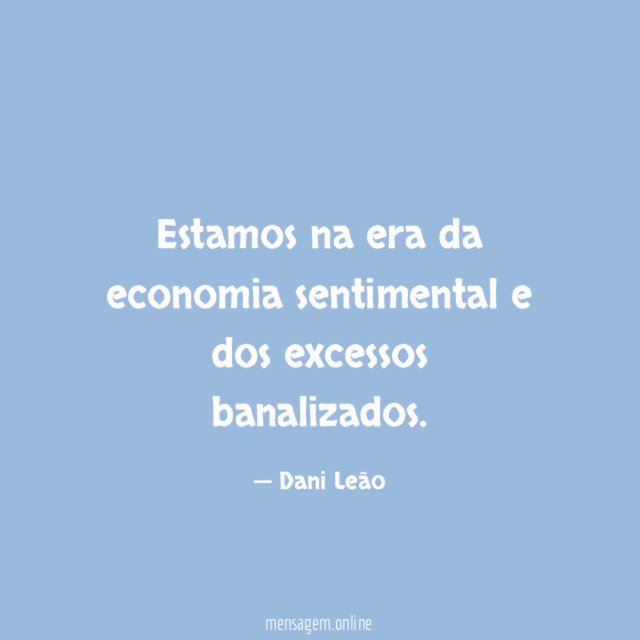 Estamos na era da economia sentimental e dos excessos banalizados