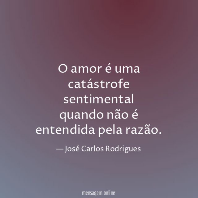 O amor é uma catástrofe sentimental quando não é