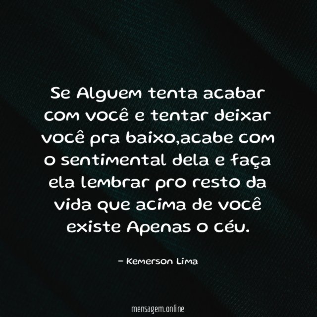 Se Alguem tenta acabar com você e tentar deixar você pra baixo