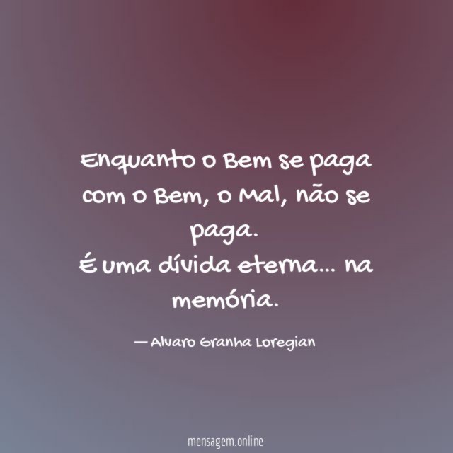 Enquanto o Bem se paga com o Bem