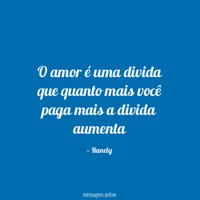 O amor é uma divida que quanto mais