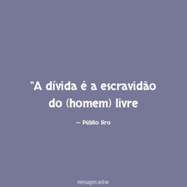 A dívida é a escravidão do (homem) livre"