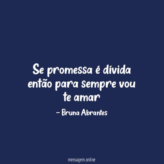 Se promessa é dívida então para sempre vou te amar