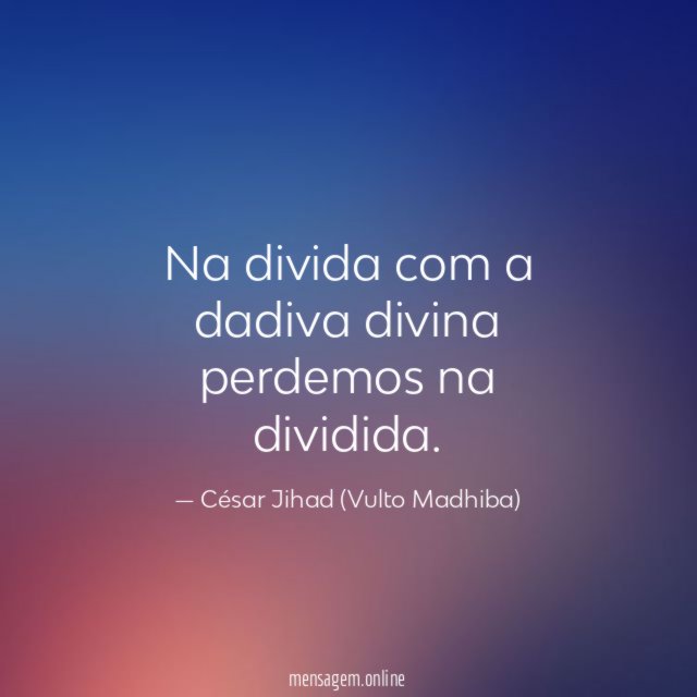 Na divida com a dadiva divina perdemos na dividida