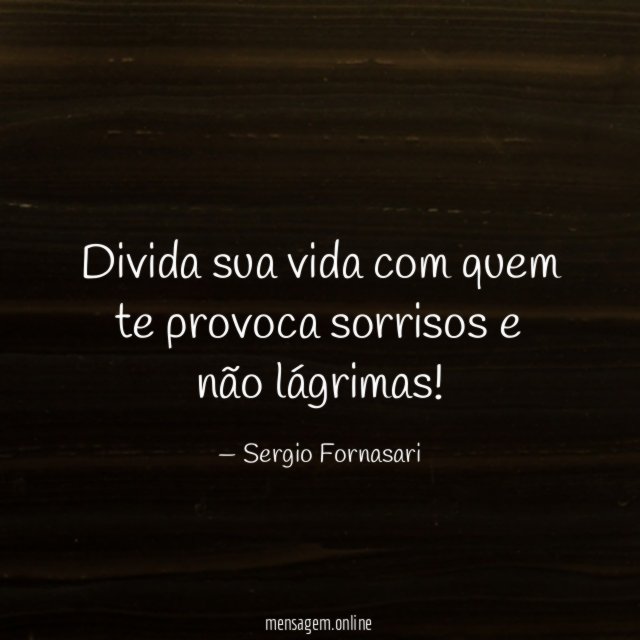 Divida sua vida com quem te provoca sorrisos