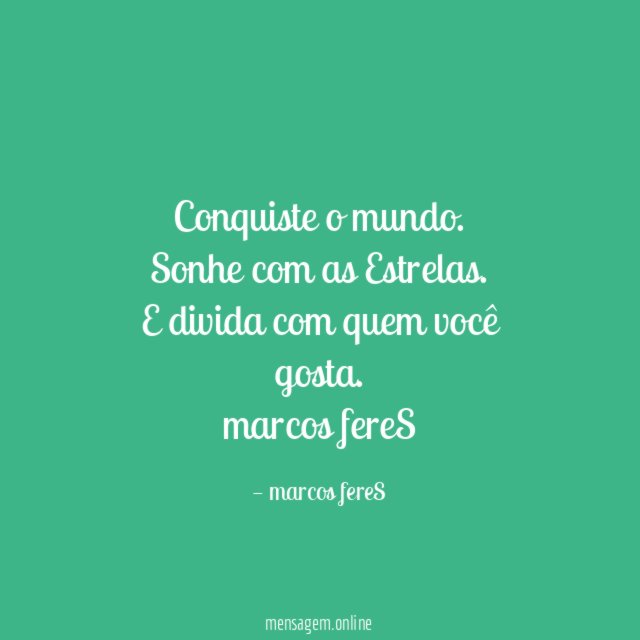 "Conquiste o mundo. Sonhe com as Estrelas.
E divida com quem você gosta.