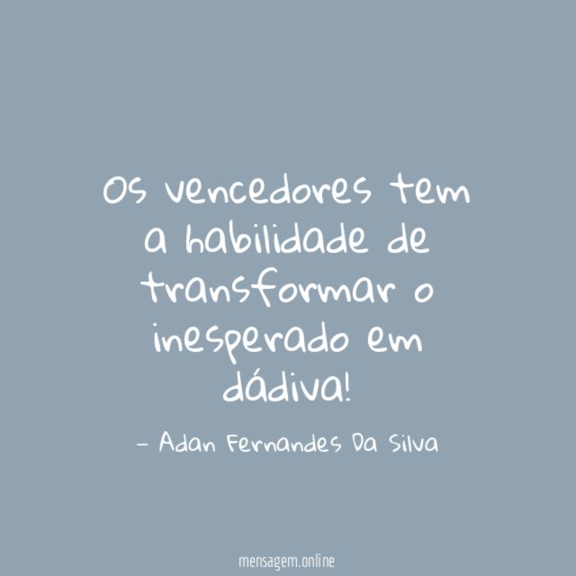 Os vencedores tem a habilidade de transformar o inesperado em dádiva