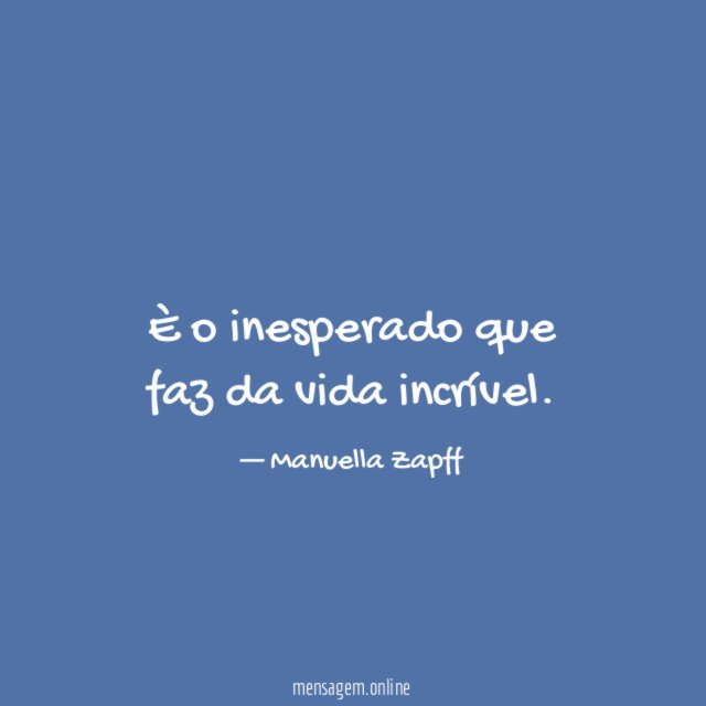 È o inesperado que faz da vida incrível